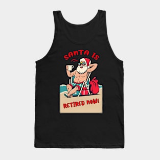 Santa is retired now ! santa humor Tank Top